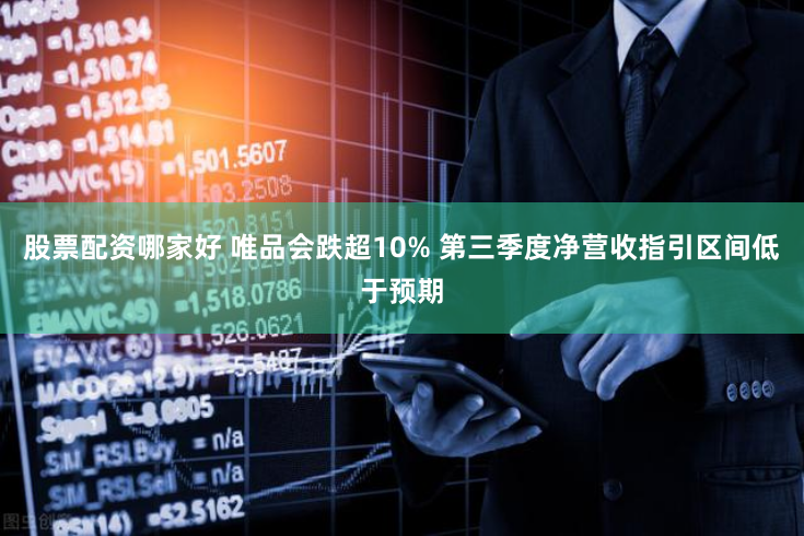 股票配资哪家好 唯品会跌超10% 第三季度净营收指引区间低于预期