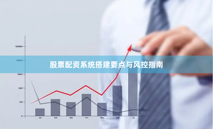 股票配资系统搭建要点与风控指南