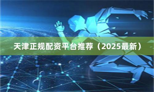 天津正规配资平台推荐（2025最新）