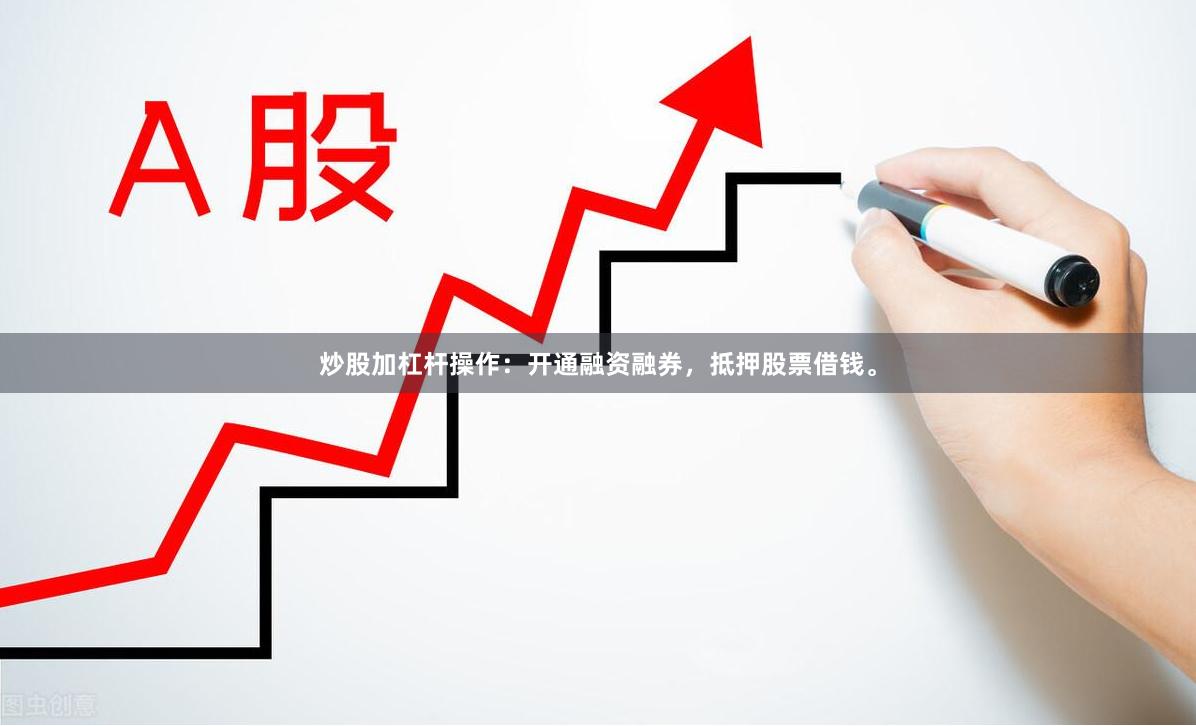 炒股加杠杆操作：开通融资融券，抵押股票借钱。