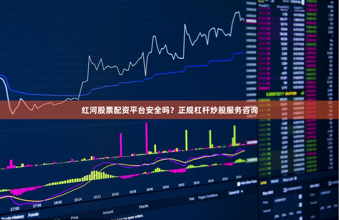 红河股票配资平台安全吗？正规杠杆炒股服务咨询