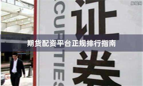 期货配资平台正规排行指南
