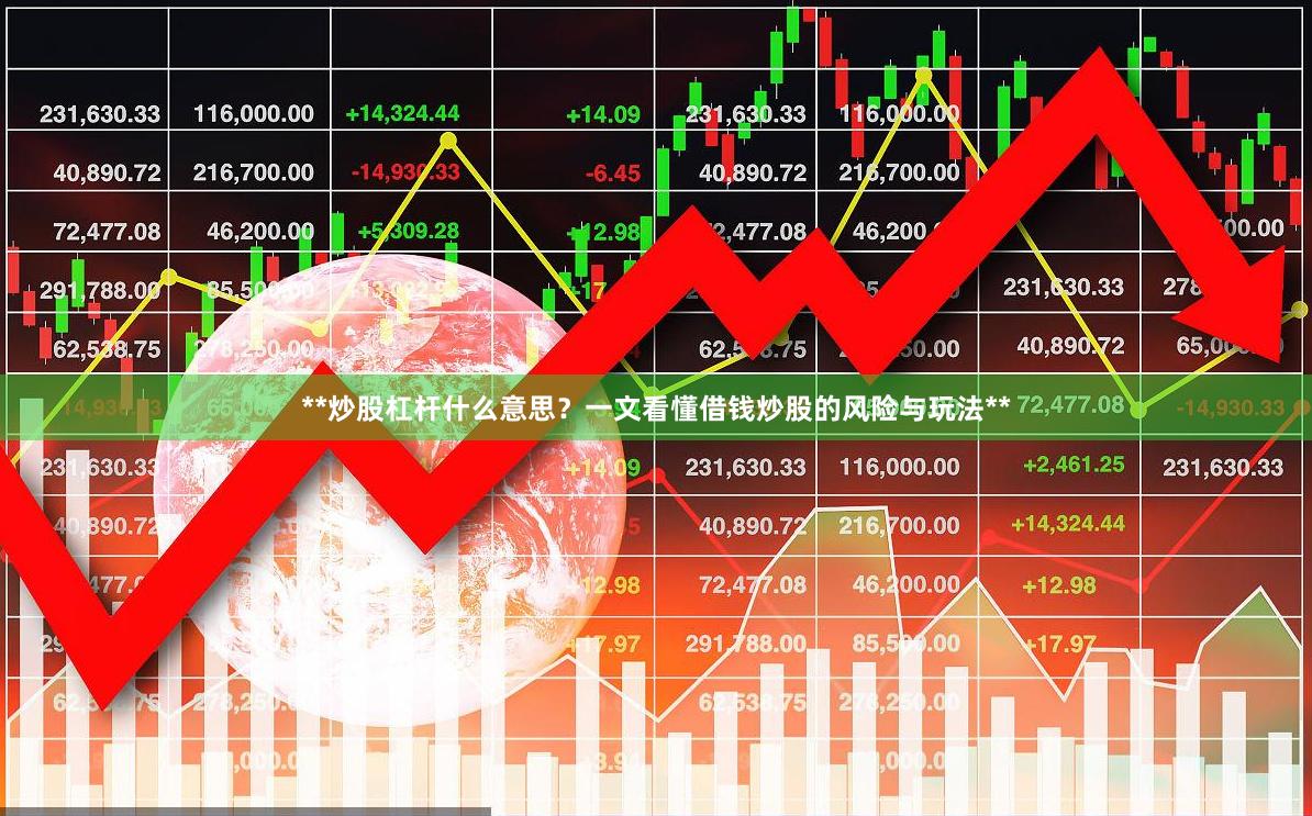 **炒股杠杆什么意思？一文看懂借钱炒股的风险与玩法**